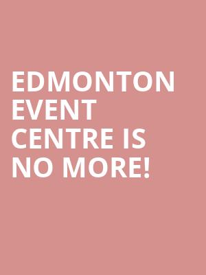Edmonton Event Centre is no more